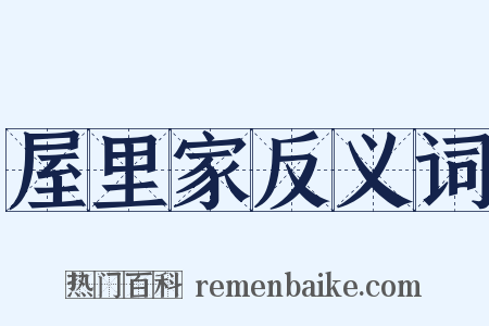 屋里家反义词是什么意思的图片